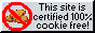 this site is certified a hundred percent cookie free